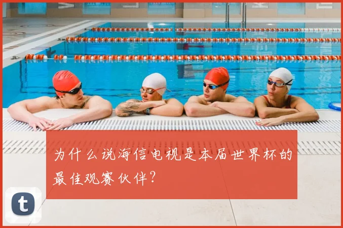 为什么说海信电视是本届世界杯的最佳观赛伙伴？