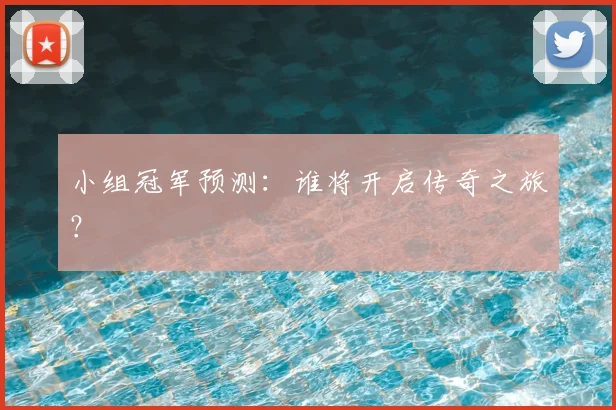 小组冠军预测：谁将开启传奇之旅？