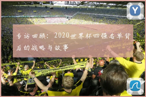 专访回顾：2020世界杯四强名单背后的战略与故事